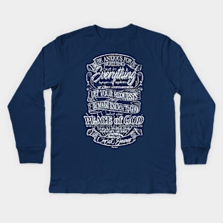 Be anxious for nothing - Peace of God - Philippians 4:6-7 Kids Long Sleeve T-Shirt